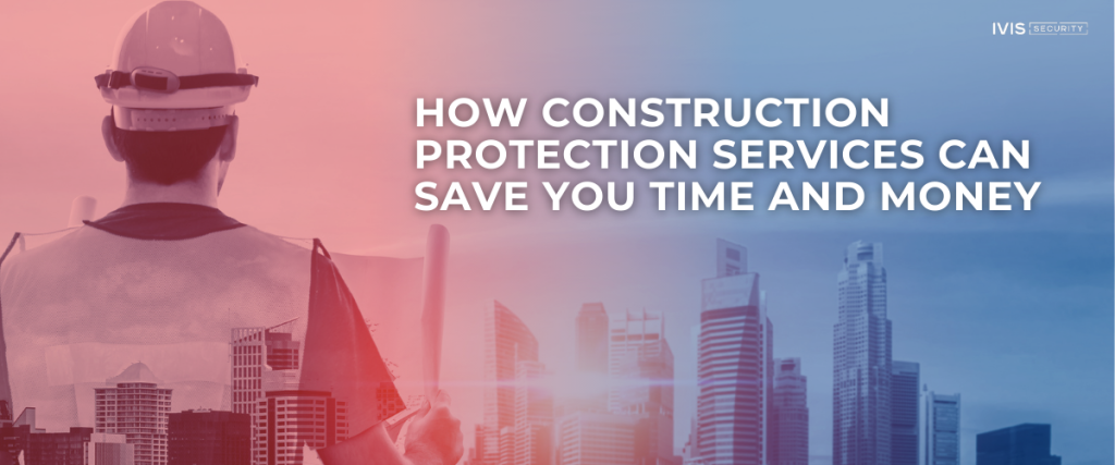 Construction worker with city skyline overlay and text promoting time- and cost-saving construction protection services.