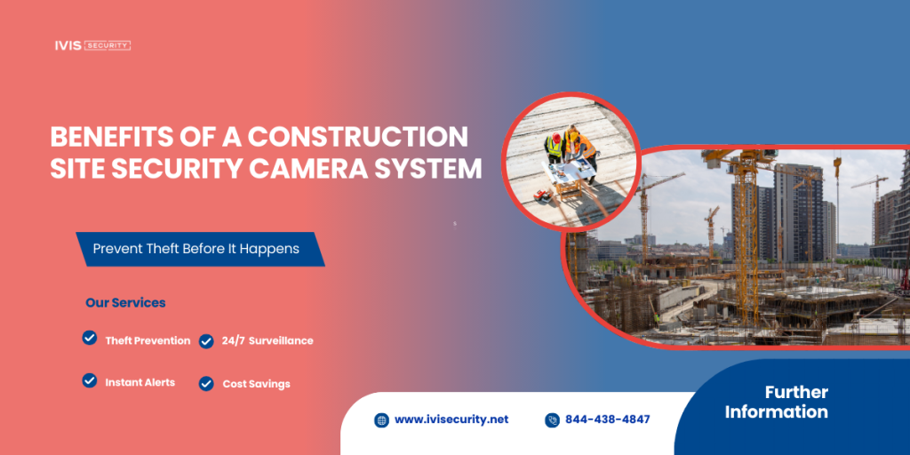 Benefits of construction site security cameras for theft prevention and 24/7 monitoring.